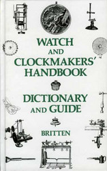 Britten, F J: Watch and Clockmakers' Handbook Dictionary and Guide