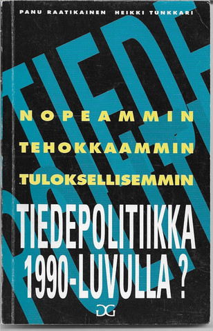 Raatikainen, Panu ja Tunkkari, Heikki: Nopeammin, tehokkaammin, tuloksellisemmin - Tiedepolitiikka 1990-luvulla?