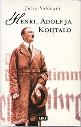 Vakkuri, Juha: Henri, Adolf ja kohtalo : romaani