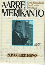 Heikinheimo, Seppo: Aarre Merikanto - Säveltäjänkohtalo itsenäisessä Suomessa
