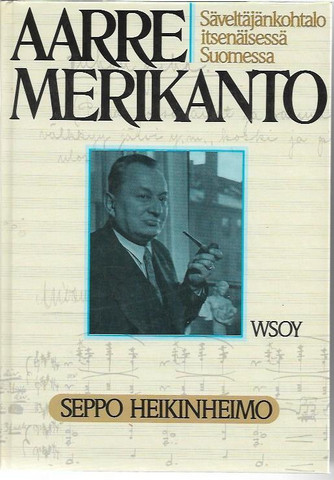 Heikinheimo, Seppo: Aarre Merikanto - Säveltäjänkohtalo itsenäisessä Suomessa