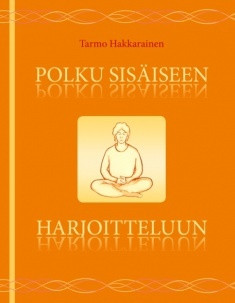 Hakkarainen, Tarmo: Polku sisäiseen harjoitteluun : keho, hengitys, mieli, tunne ja energia