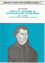 Kettunen, Ossi: Kristityn vapauden ja sidonnaisuuden dialektiikka Martti Lutherin reformatorisessa teologiassa 1518/19-1546