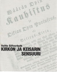 Silfverhuth, Voitto:  Kirkon ja keisarin sensuuri : uskonnollisen kirjallisuuden valvonta Suomessa 1809-1865