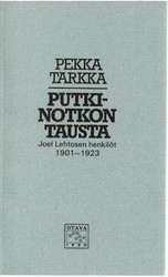 Tarkka, Pekka: Putkinotkon tausta - Joel Lehtosen henkilöt 1901-1923
