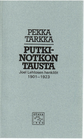 Tarkka, Pekka: Putkinotkon tausta - Joel Lehtosen henkilöt 1901-1923