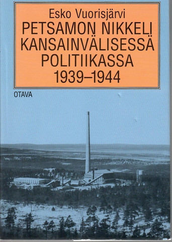 Vuorisjärvi, Esko: Petsamon nikkeli kansainvälisessä politiikassa 1939-1944 : suomalainen todellisuus vastaan ulkomaiset myytit