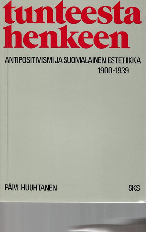 Huuhtanen, Päivi:  Tunteesta henkeen : antipositivismi ja suomalainen estetiikka 1900-1939