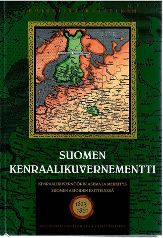 Kalleinen, Kristiina:  Suomen kenraalikuvernementti : kenraalikuvernöörin asema ja merkitys Suomen asioiden esittelyssä 1823-1861