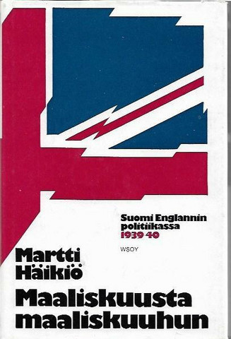 Häikiö, Martti: Maaliskuusta maaliskuuhun - Suomi Englannin politiikassa 1939-40