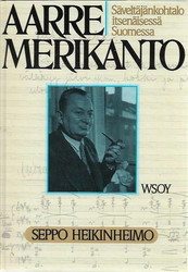 Heikinheimo, Seppo: Aarre Merikanto - Säveltäjänkohtalo itsenäisessä Suomessa