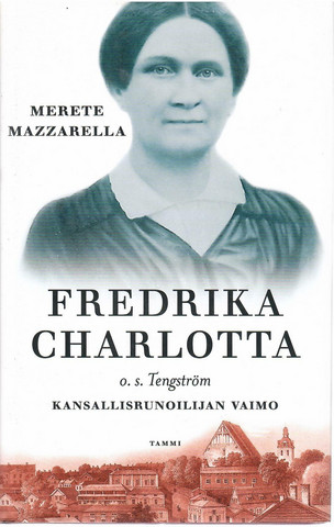 Mazzarella, Merete: Fredrika Charlotta, o.s. Tengström : kansallisrunoilijan vaimo