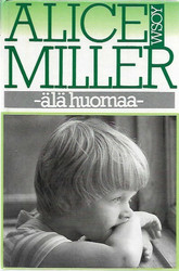Miller, Alice: Älä huomaa : muunnelmia paratiisiteemasta