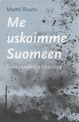 Ruutu, Martti: Me uskoimme Suomeen - Sotapäiväkirja 1941-44