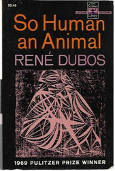 Dubos, Rene: So Human an Animal