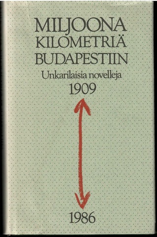 Miljoona kilometriä Budapestiin : valikoima unkarilaisia novelleja 1909-1986