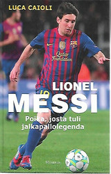 Caioli Luca: Lionel Messi : poika, josta tuli jalkapallolegenda