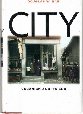 Rae Douglas W.: City: Urbanism and Its End