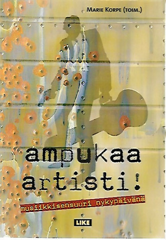 Korpe Marie (toim.): Ampukaa artisti! - Musiikkisensuuri nykypäivänä