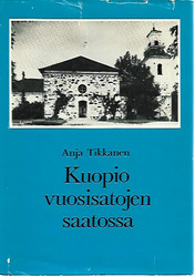 Tikkanen, Anja: Kuopio vuosisatojen saatossa