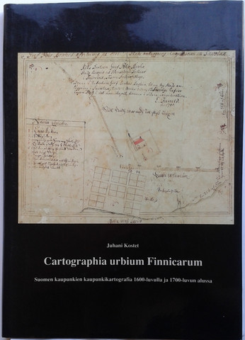 Kostet, Juhani: Cartographia urbium Finnicarum : Suomen kaupunkien kaupunkikartografia 1600-luvulla ja 1700-luvun alussa