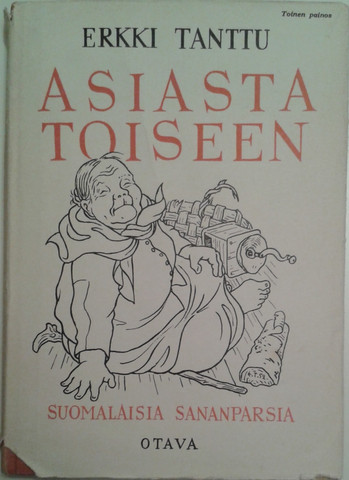 Tanttu, Erkki: Asiasta toiseen, sanoi akka kun uunilta putosi : suomalaisia sananparsia kuvin