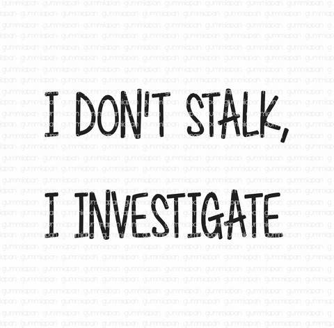Gummiapan: I don’t stalk. I investigate.  - leimasin