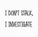 Gummiapan: I don’t stalk. I investigate.  - leimasin