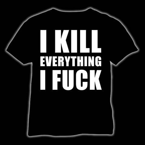I kill everything I fuck (T-shirt & Ladyfit)