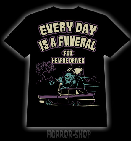 Every day is a funeral for hearse driver, t-shirt