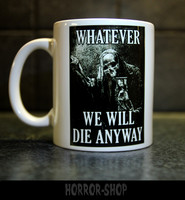 What ever, we will die anyway  -mug