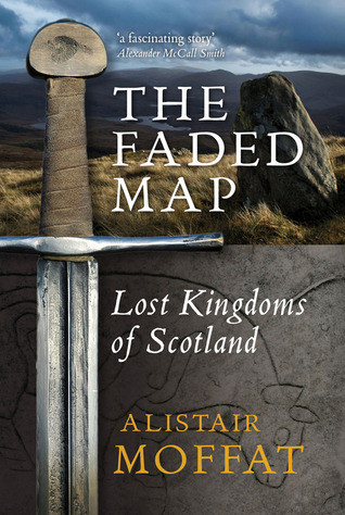 The Faded Map: The Story of the Lost Kingdoms of Scotland by Alistair Moffat