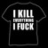 I kill everything I fuck (T-shirt & Ladyfit)