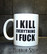 I kill everything I fuck (mug, white)