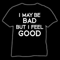 I may be bad But I feel good T-Shirt and Ladyfit
