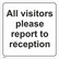 All visitors please report to reception