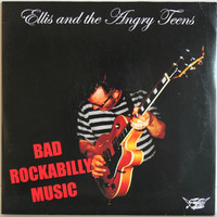 Ellis And The Angry Teens: Bad Rockabilly Music 