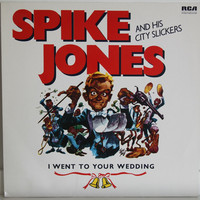 Spike Jones And His City Slickers: I Went To Your Wedding	
