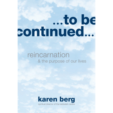 To Be Continued - Reincarnation & the Purpose of Our Lives
