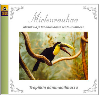 MIELENRAUHAA CD : MUSIIKKIA JA LUONNON ÄÄNIÄ RENTOUTUMISEEN : TROPIIKIN ÄÄNIMAAILMASSA
