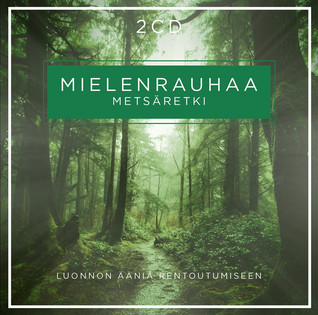 MIELENRAUHAA 2CD: LUONNON ÄÄNIÄ JA MUSIIKKIA RENTOUTUMISEEN - METSÄRETKI
