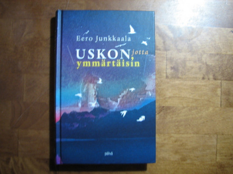 Uskon, jotta ymmärtäisin, Eero Junkkaala, d2