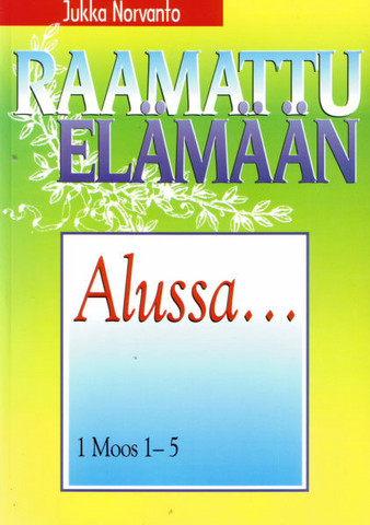 Alussa… – 1. Moos. 1-5 – Raamattu elämään -sarja, Jukka Norvanto