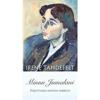Minun Jumalani, kirjoituksia matkan varrelta, Irene Tandefelt