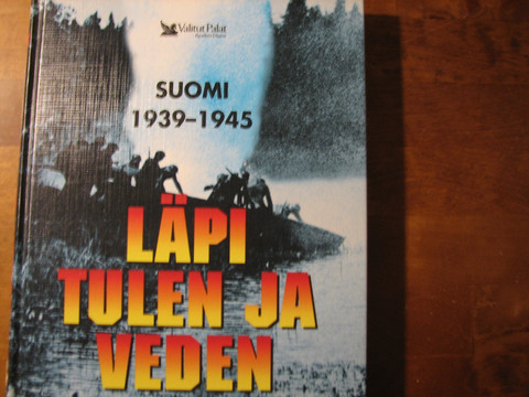 Läpi tulen ja veden, Suomi 1939-1945, Rainer Palmunen (toim.)