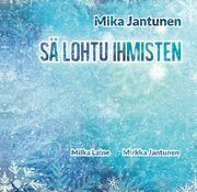 Sä lohtu ihmisten, Mika Jantunen, Milka Laine, Mirkka Jantunen