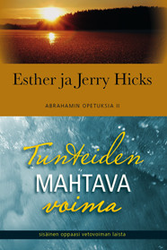 Esther ja Jerry Hicks: Tunteiden mahtava voima - sisäinen oppaasi vetovoiman laista