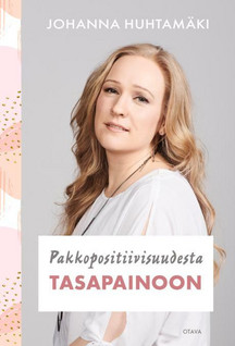 Johanna Huhtamäki: Pakkopositiivisuudesta tasapainoon